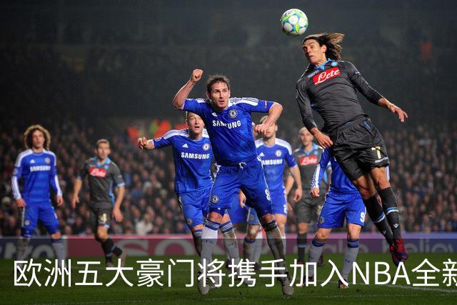 欧洲五大豪门将携手加入NBA全新联赛